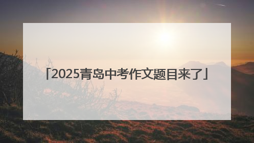 2025青岛中考作文题目来了